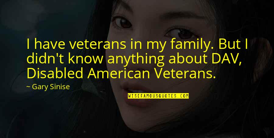 Disabled Veterans Quotes By Gary Sinise: I have veterans in my family. But I