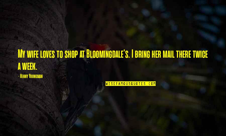 Disabled Wilfred Owen Quotes By Henny Youngman: My wife loves to shop at Bloomingdale's. I