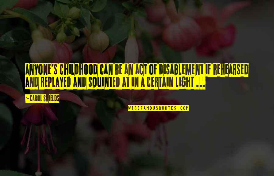 Disablement Quotes By Carol Shields: Anyone's childhood can be an act of disablement