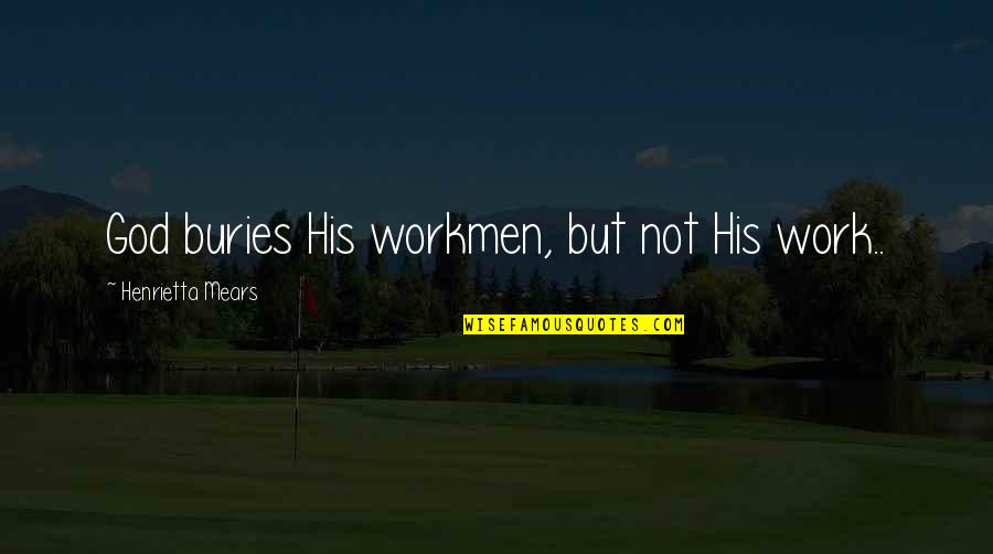 Disabler Beretta Quotes By Henrietta Mears: God buries His workmen, but not His work.. Disabler Beretta Quotes By Henrietta Mears: God buries His workmen, but not His work..