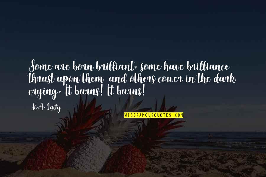 Disabler Beretta Quotes By K.A. Laity: Some are born brilliant, some have brilliance thrust Disabler Beretta Quotes By K.A. Laity: Some are born brilliant, some have brilliance thrust