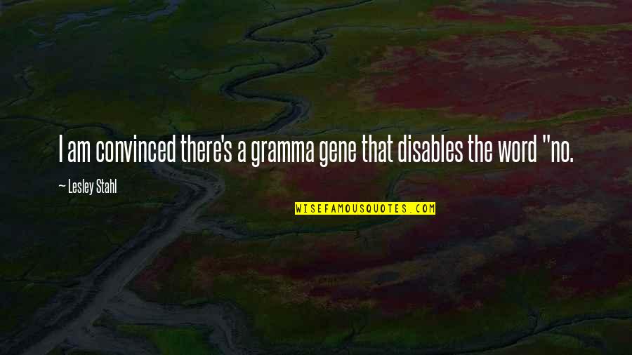 Disables Quotes By Lesley Stahl: I am convinced there's a gramma gene that