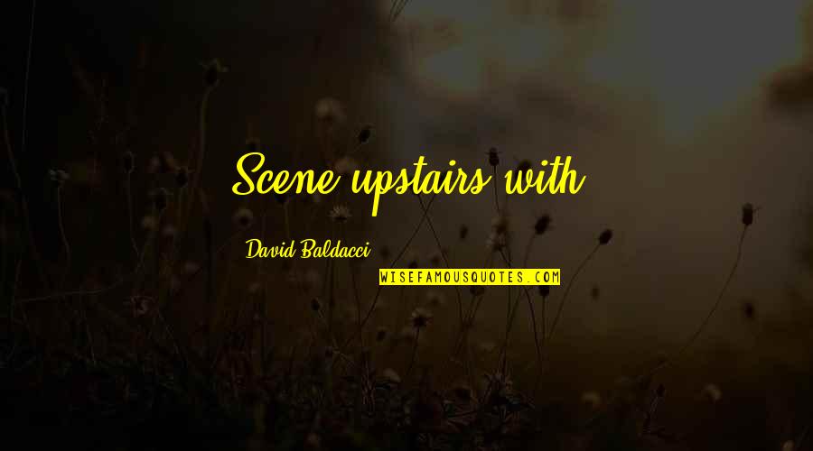 Disablingly Quotes By David Baldacci: Scene upstairs with