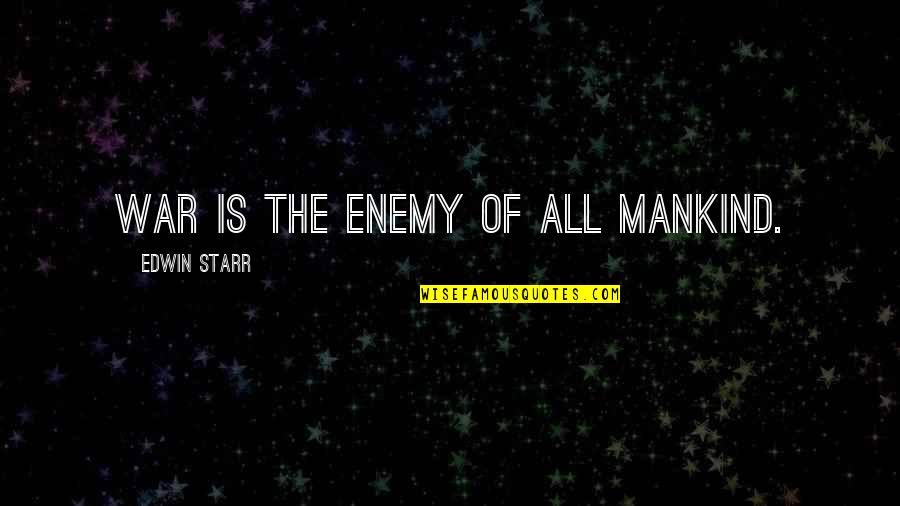 Disablingly Quotes By Edwin Starr: War is the enemy of all mankind.
