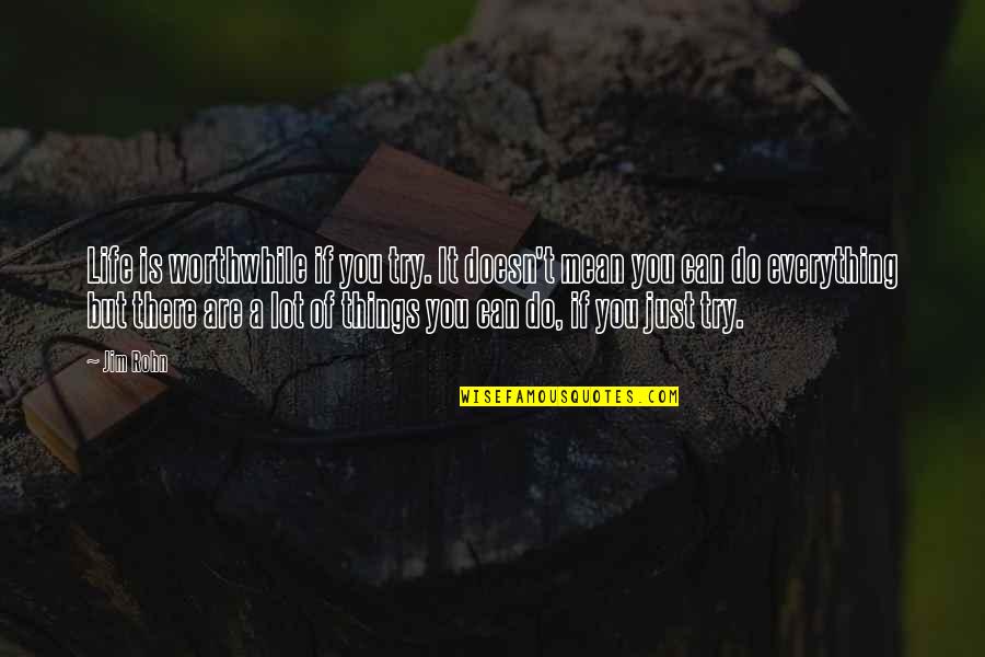 Disablingly Quotes By Jim Rohn: Life is worthwhile if you try. It doesn't