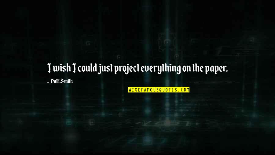 Disablingly Quotes By Patti Smith: I wish I could just project everything on