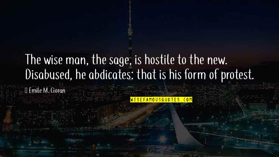 Disabused Quotes By Emile M. Cioran: The wise man, the sage, is hostile to Disabused Quotes By Emile M. Cioran: The wise man, the sage, is hostile to