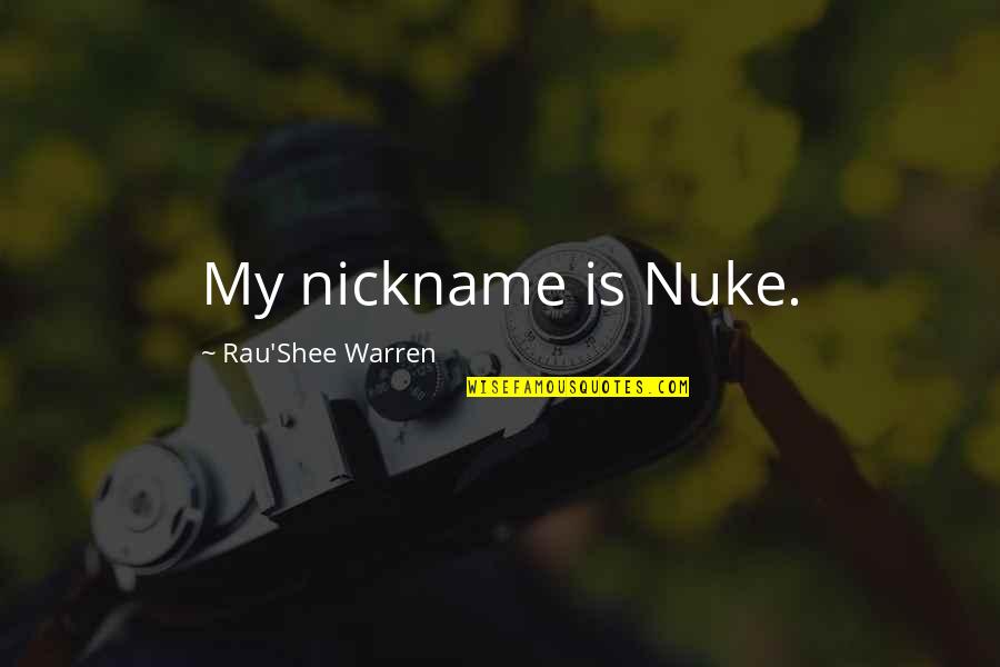 Disabusedness Quotes By Rau'Shee Warren: My nickname is Nuke. Disabusedness Quotes By Rau'Shee Warren: My nickname is Nuke.