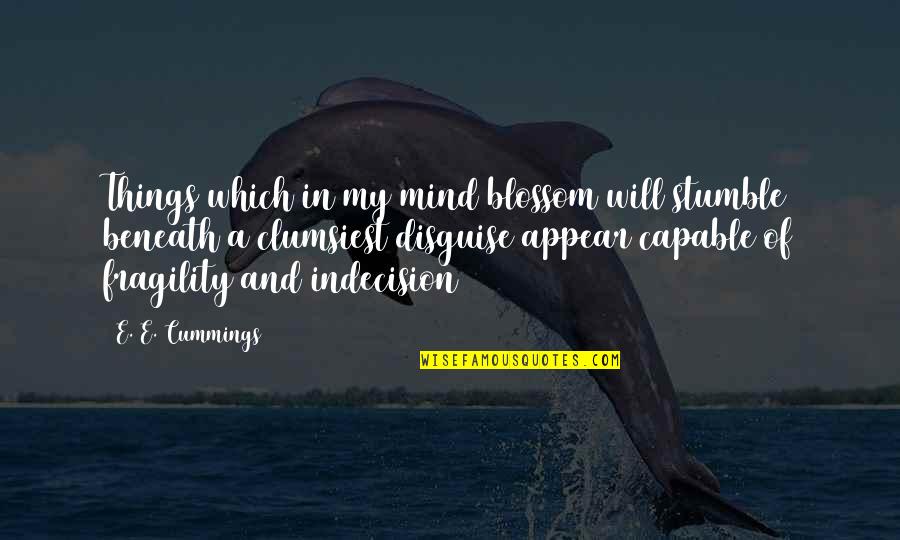 Disabuses Quotes By E. E. Cummings: Things which in my mind blossom will stumble Disabuses Quotes By E. E. Cummings: Things which in my mind blossom will stumble
