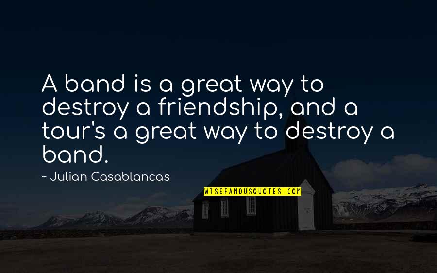 Disabuses Quotes By Julian Casablancas: A band is a great way to destroy Disabuses Quotes By Julian Casablancas: A band is a great way to destroy