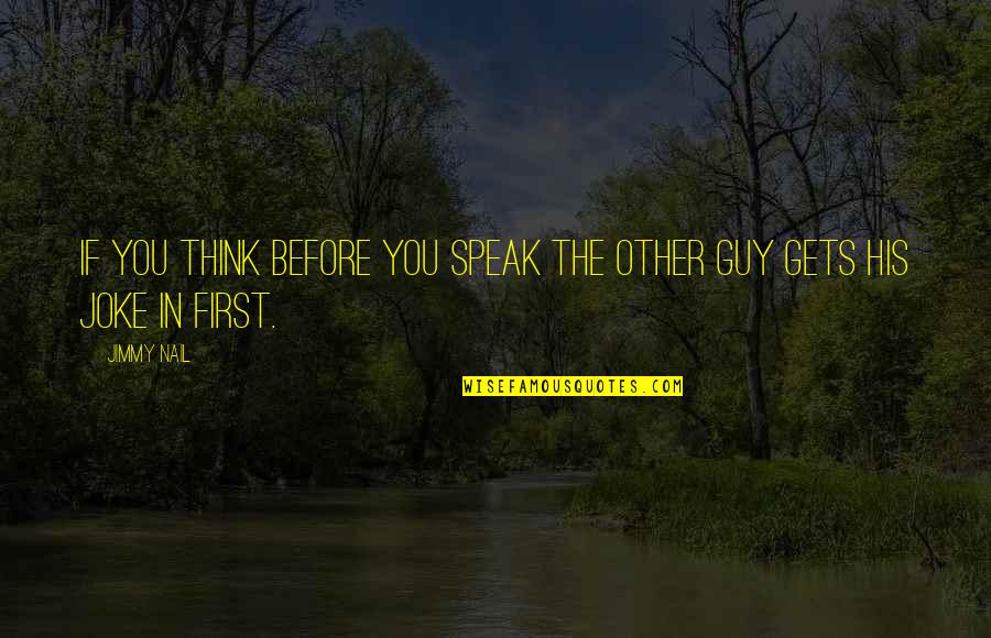 Disaccustomed Quotes By Jimmy Nail: If you think before you speak the other