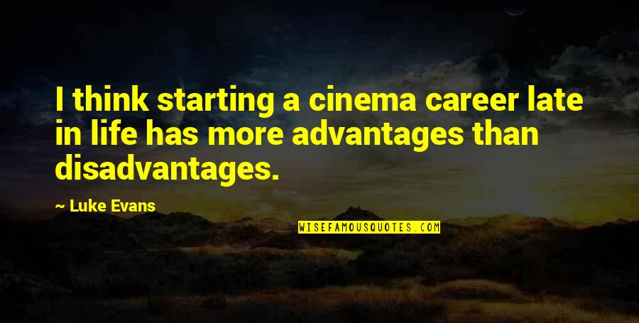 Disadvantages And Advantages Quotes By Luke Evans: I think starting a cinema career late in