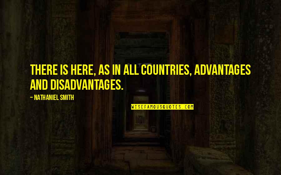 Disadvantages And Advantages Quotes By Nathaniel Smith: There is here, as in all countries, advantages