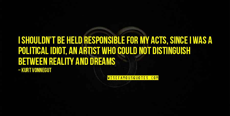 Disadvantages Of Fashion Quotes By Kurt Vonnegut: I shouldn't be held responsible for my acts, Disadvantages Of Fashion Quotes By Kurt Vonnegut: I shouldn't be held responsible for my acts,