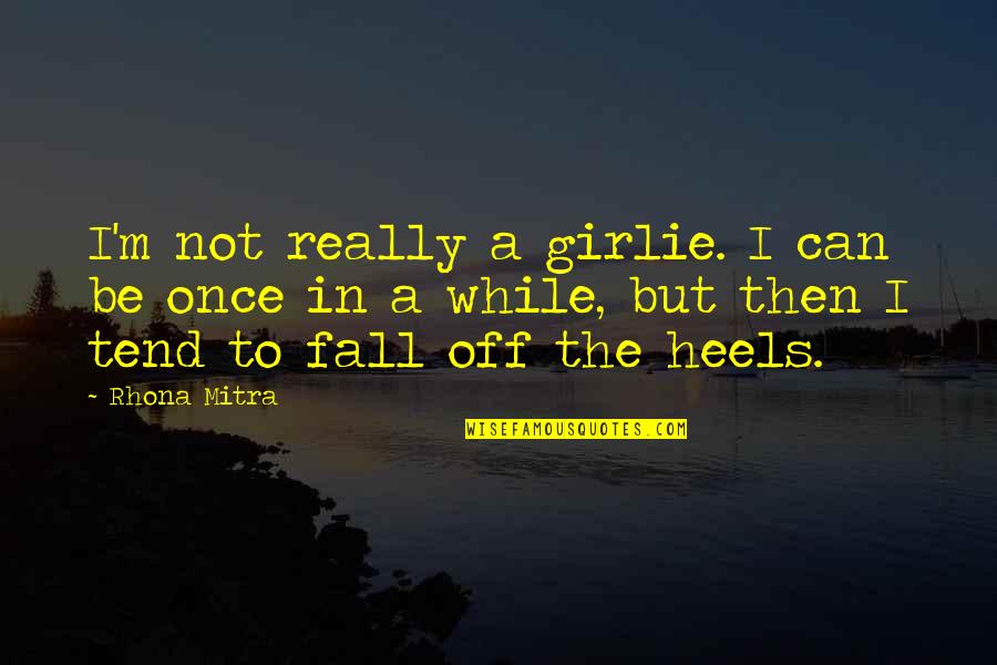 Disadwantages Quotes By Rhona Mitra: I'm not really a girlie. I can be