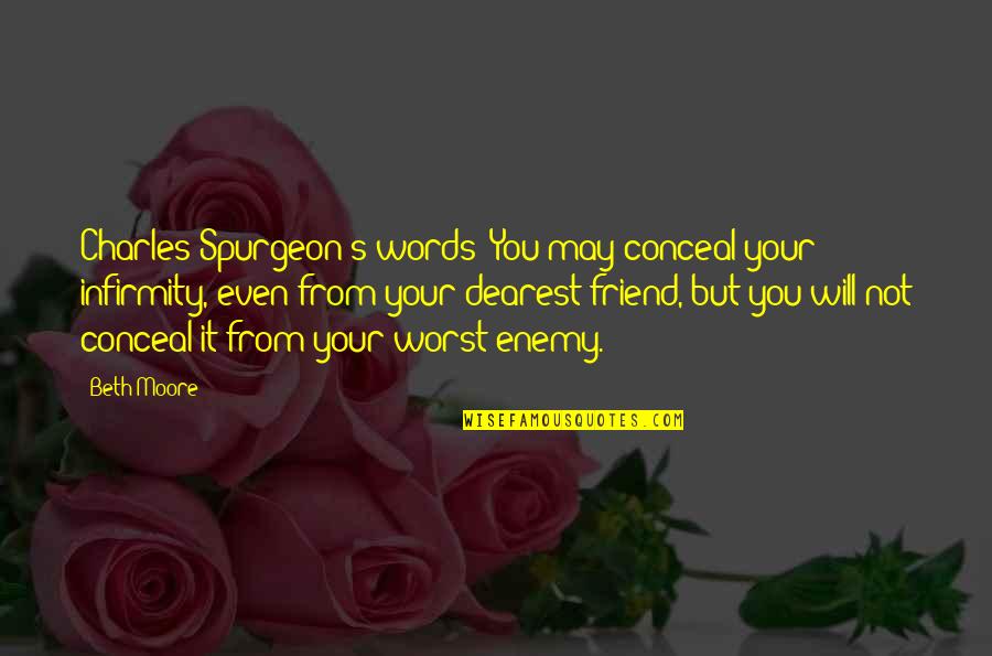 Disaffected Synonym Quotes By Beth Moore: Charles Spurgeon's words: You may conceal your infirmity,