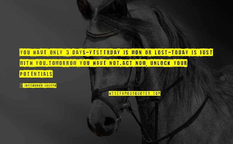Disaffiliation From The Assembly Of God Quotes By Ikechukwu Joseph: You have only 3 days-yesterday is won or Disaffiliation From The Assembly Of God Quotes By Ikechukwu Joseph: You have only 3 days-yesterday is won or