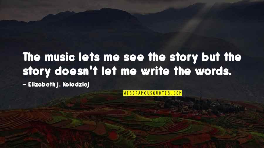 Disaffiliation Quotes By Elizabeth J. Kolodziej: The music lets me see the story but Disaffiliation Quotes By Elizabeth J. Kolodziej: The music lets me see the story but