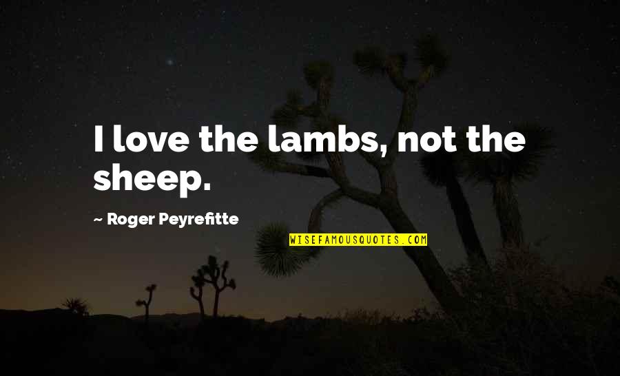 Disaggregate Synonym Quotes By Roger Peyrefitte: I love the lambs, not the sheep.