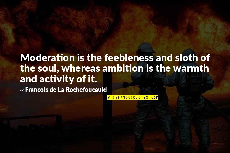 Disagila Quotes By Francois De La Rochefoucauld: Moderation is the feebleness and sloth of the