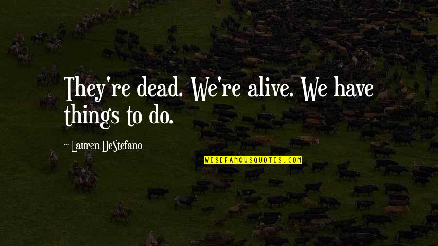 Disagila Quotes By Lauren DeStefano: They're dead. We're alive. We have things to