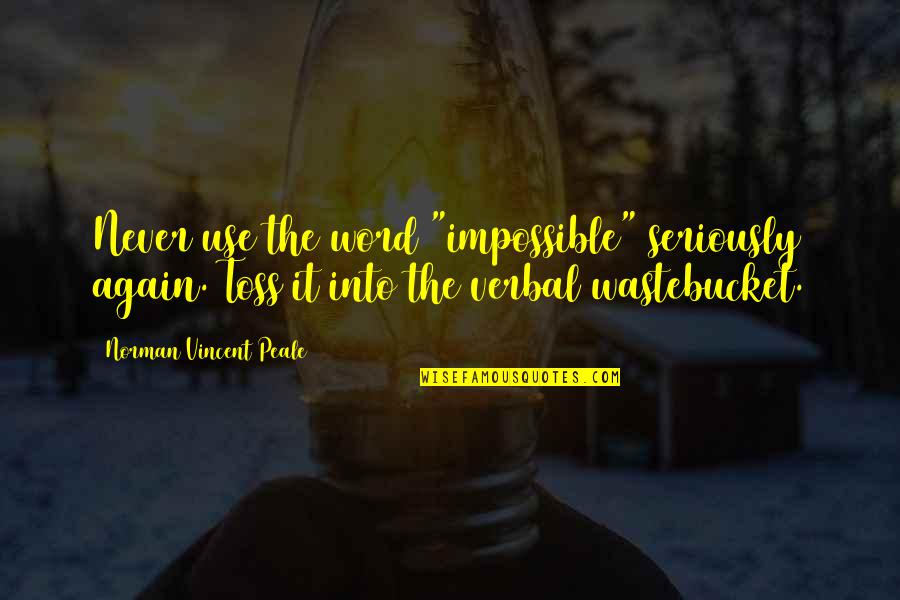 Disagree Agreeably Quotes By Norman Vincent Peale: Never use the word "impossible" seriously again. Toss