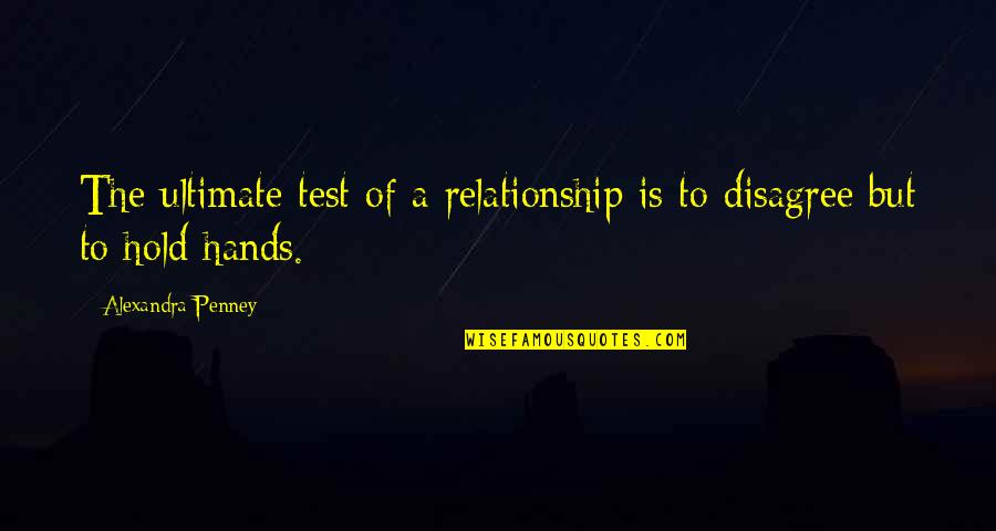 Disagree Quotes By Alexandra Penney: The ultimate test of a relationship is to