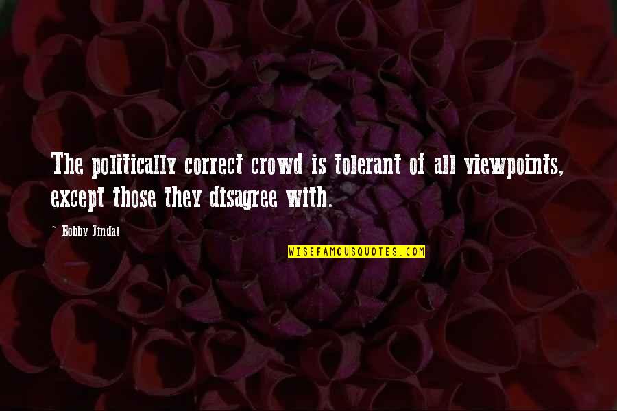Disagree Quotes By Bobby Jindal: The politically correct crowd is tolerant of all