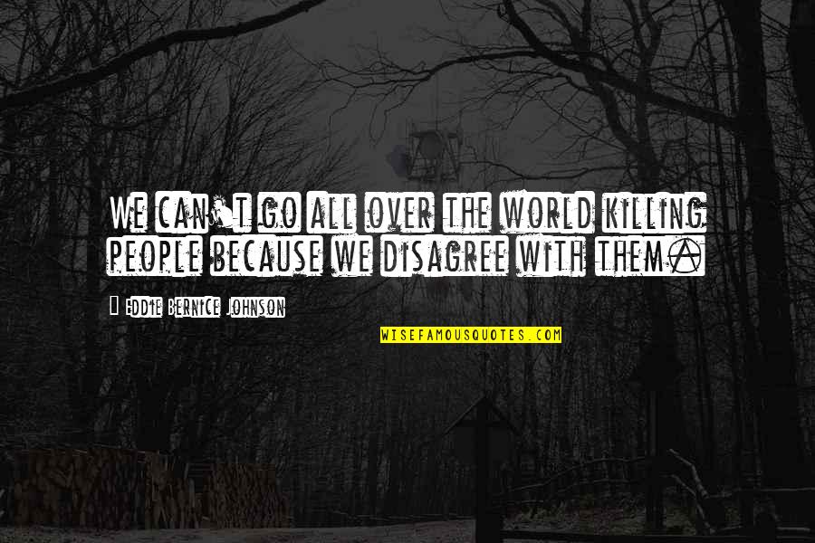 Disagree Quotes By Eddie Bernice Johnson: We can't go all over the world killing