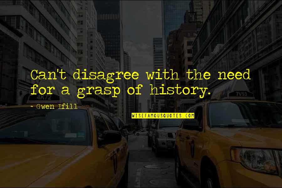 Disagree Quotes By Gwen Ifill: Can't disagree with the need for a grasp