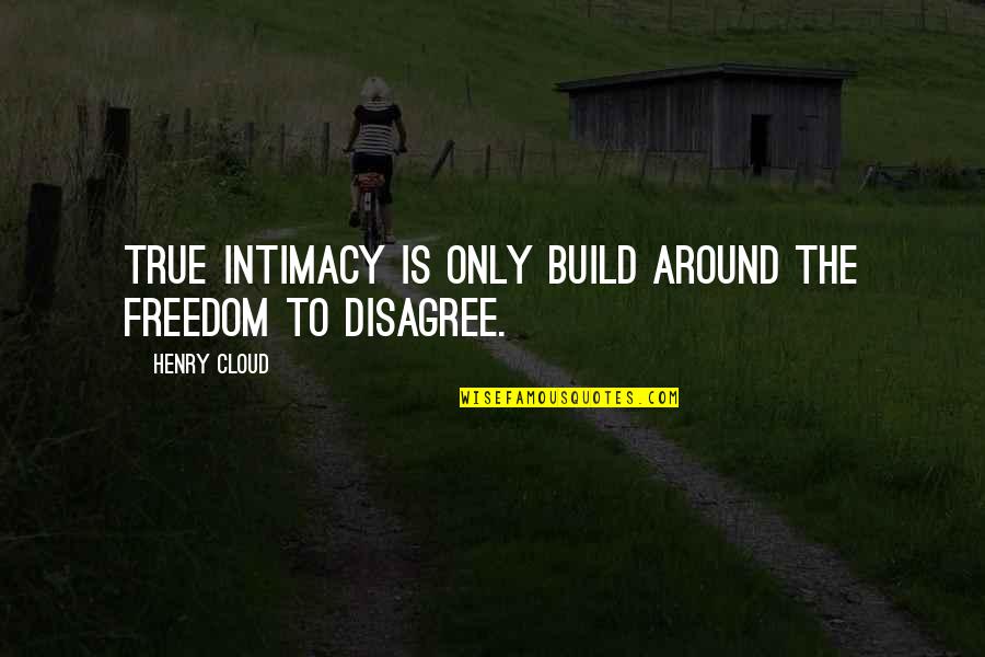 Disagree Quotes By Henry Cloud: True intimacy is only build around the freedom