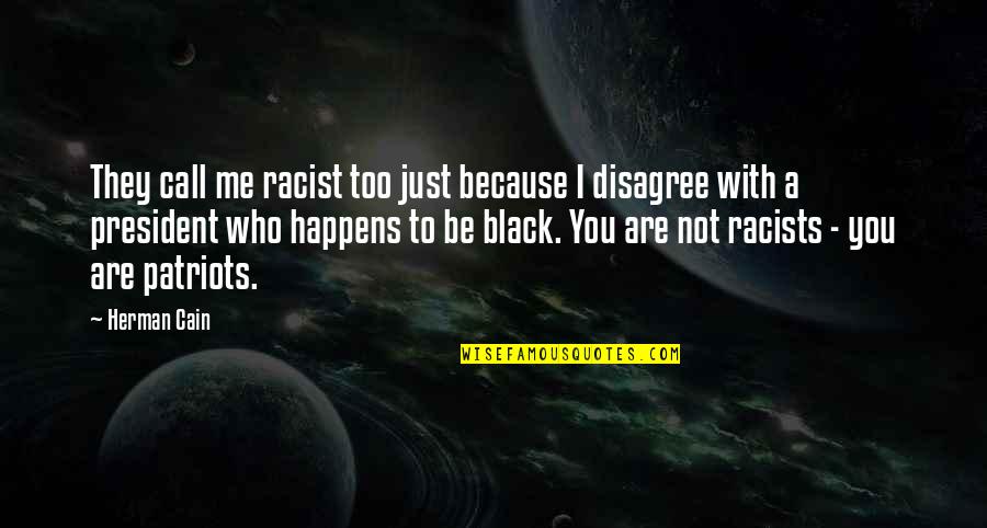 Disagree Quotes By Herman Cain: They call me racist too just because I
