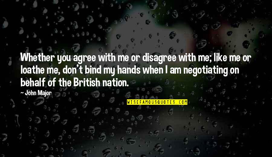 Disagree Quotes By John Major: Whether you agree with me or disagree with