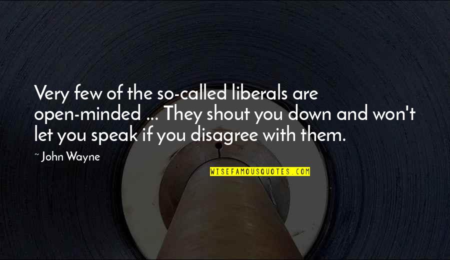 Disagree Quotes By John Wayne: Very few of the so-called liberals are open-minded