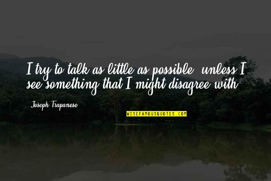 Disagree Quotes By Joseph Trapanese: I try to talk as little as possible,
