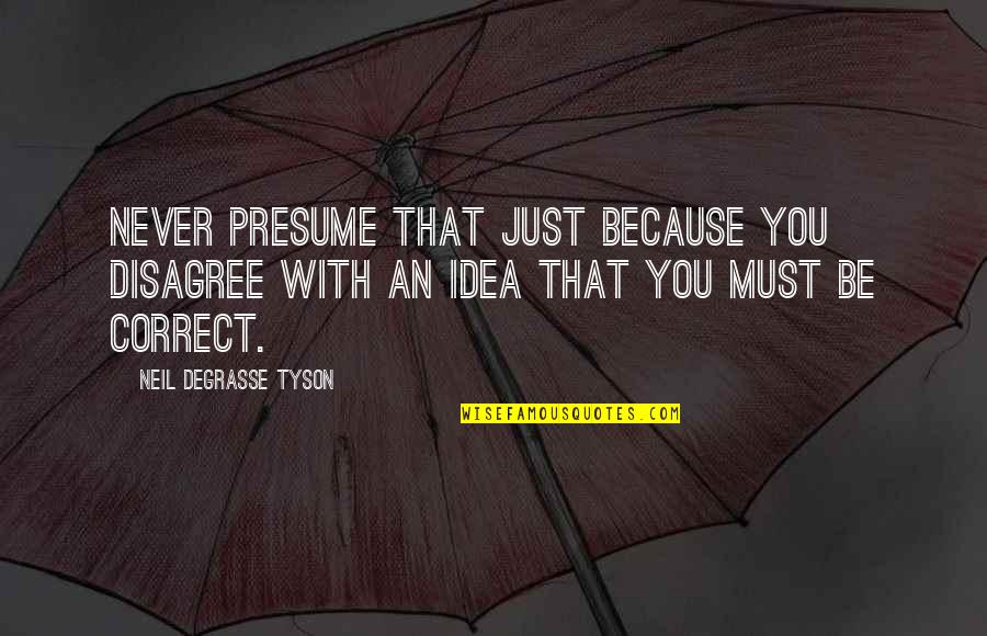 Disagree Quotes By Neil DeGrasse Tyson: Never presume that just because you disagree with