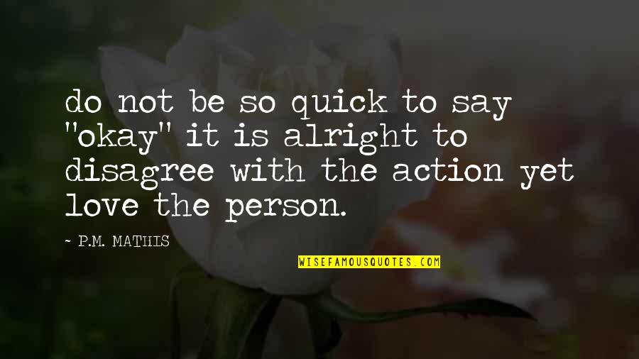 Disagree Quotes By P.M. MATHIS: do not be so quick to say "okay"