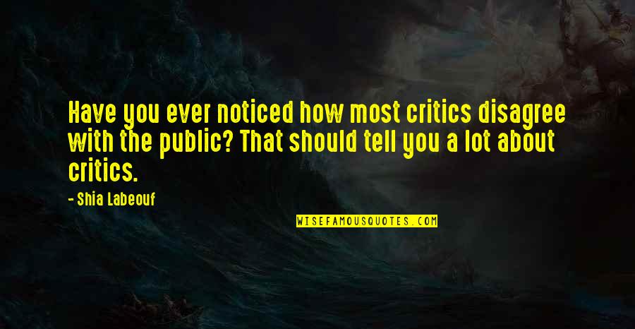Disagree Quotes By Shia Labeouf: Have you ever noticed how most critics disagree
