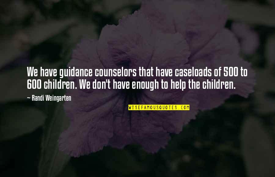 Disagree Respectfully Quotes By Randi Weingarten: We have guidance counselors that have caseloads of