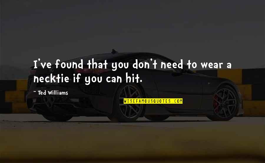 Disagree Respectfully Quotes By Ted Williams: I've found that you don't need to wear