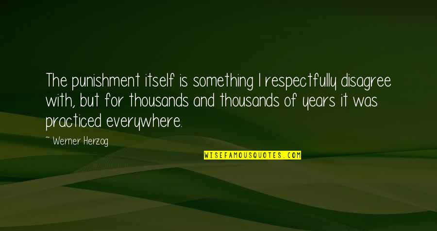 Disagree Respectfully Quotes By Werner Herzog: The punishment itself is something I respectfully disagree