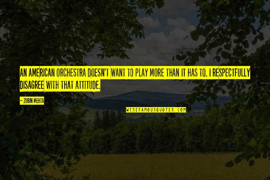 Disagree Respectfully Quotes By Zubin Mehta: An American orchestra doesn't want to play more