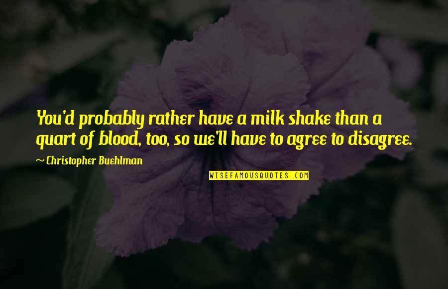 Disagree To Agree Quotes By Christopher Buehlman: You'd probably rather have a milk shake than