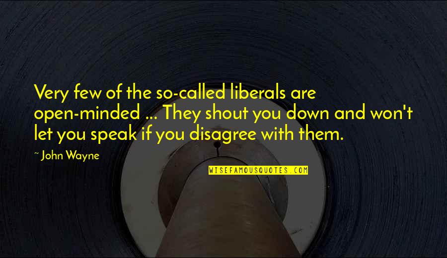 Disagree With Them Quotes By John Wayne: Very few of the so-called liberals are open-minded