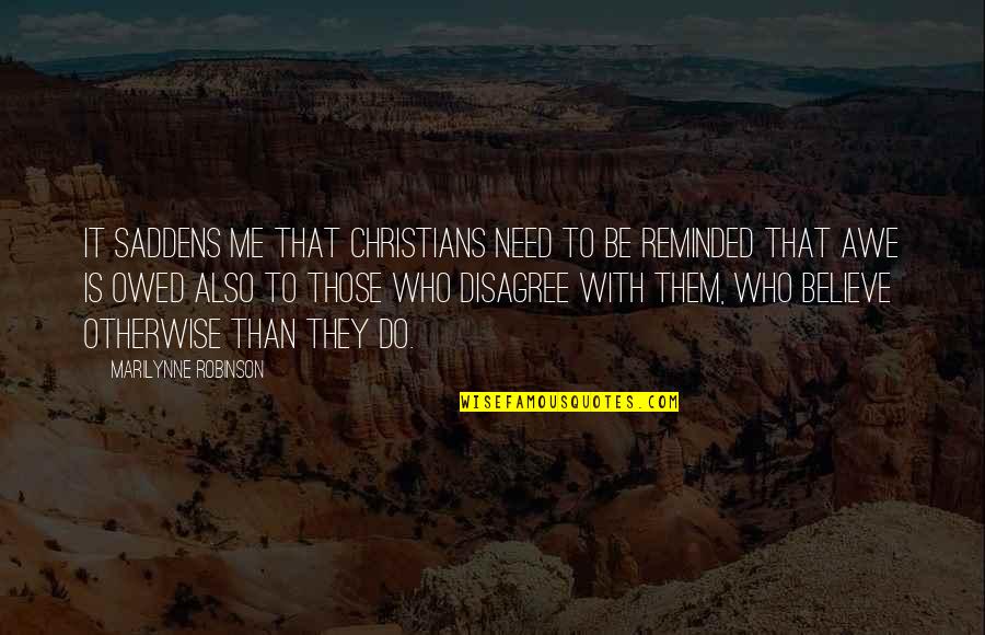 Disagree With Them Quotes By Marilynne Robinson: It saddens me that Christians need to be