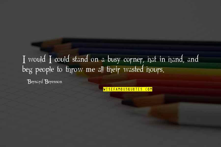 Disagreeable Giver Quotes By Bernard Berenson: I would I could stand on a busy Disagreeable Giver Quotes By Bernard Berenson: I would I could stand on a busy