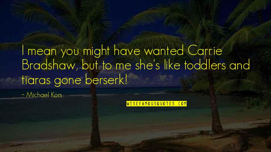Disagreeable Giver Quotes By Michael Kors: I mean you might have wanted Carrie Bradshaw, Disagreeable Giver Quotes By Michael Kors: I mean you might have wanted Carrie Bradshaw,