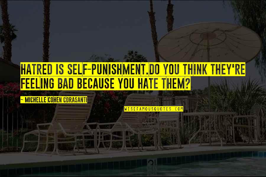 Disagreeable Giver Quotes By Michelle Cohen Corasanti: Hatred is self-punishment.Do you think they're feeling bad