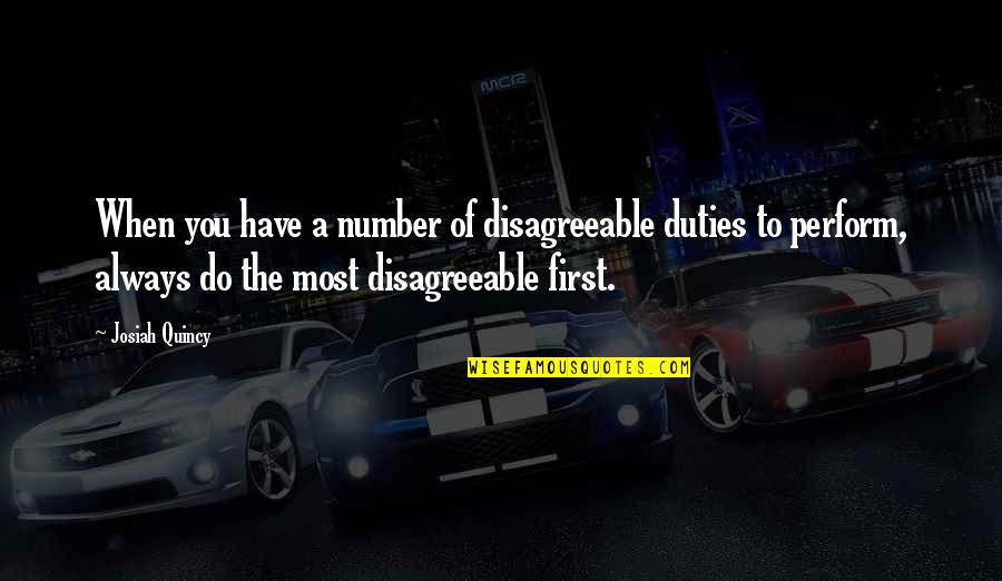 Disagreeable Quotes By Josiah Quincy: When you have a number of disagreeable duties Disagreeable Quotes By Josiah Quincy: When you have a number of disagreeable duties