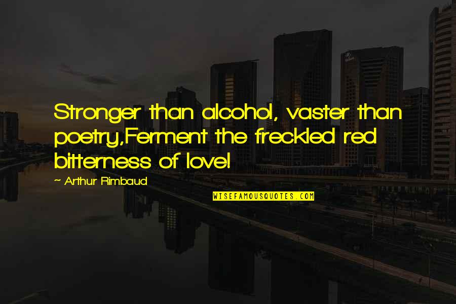 Disagreeable Synonyms Quotes By Arthur Rimbaud: Stronger than alcohol, vaster than poetry,Ferment the freckled